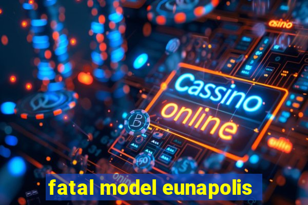 fatal model eunapolis
